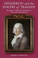 Professor Jeremy Tambling - Hölderlin and the Poetry of Tragedy: Readings in Sophocles, Shakespeare, Nietzsche and Benjamin - 9781845197094 - V9781845197094