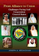 Joseph A. Kéchichian - From Alliance to Union: Challenges Facing Gulf Cooperation Council States in the Twenty-First Century - 9781845198022 - V9781845198022