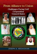 Joseph A. Kéchichian - From Alliance to Union: Challenges Facing Gulf Cooperation Council States in the Twenty-First Century - 9781845198039 - V9781845198039