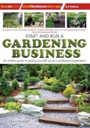 Paul Power - Start and Run a Gardening Business, 3rd Edition: An Insider Guide to Setting Yourself Up as a Professional Gardener - 9781845284145 - V9781845284145