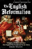 Derek Wilson - Brief History of the English Reformation - 9781845296469 - V9781845296469