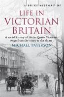 Michael Paterson - A Brief History of Life in Victorian Britain: A Social History of Queen Victoria - 9781845297077 - V9781845297077