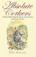 Halley  Ned - Absolute Corkers: A Wine Buff's Bedside Book of Anecdotes and Funny Stories - 9781845298531 - V9781845298531