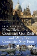 Erik S. Reinert - How Rich Countries Got Rich and Why Poor Countries Stay Poor - 9781845298746 - V9781845298746