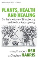 Hsu/Harris - Plants, Health and Healing: On the Interface of Ethnobotany and Medical Anthropology (Epistemologies of Healing) - 9781845450601 - V9781845450601