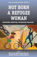 Maroussia Hajdukowski-Ahmed (Ed.) - Not Born a Refugee Woman: Contesting Identities, Rethinking Practices - 9781845454975 - V9781845454975