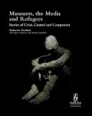 . Ed(S): Goodnow, Katherine; Lohman, Professor Jack; Marfleet, Philip - Museums, the Media and Refugees - 9781845455422 - V9781845455422