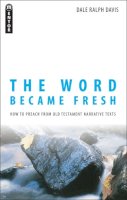 Dale Ralph Davis - The Word Became Fresh: How to Preach from Old Testament Narrative Texts - 9781845501921 - V9781845501921