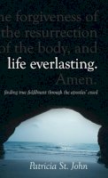 Patricia St. John - Life Everlasting: Finding True Fulfilment through the Apostles’ Creed - 9781845502485 - V9781845502485