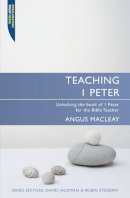 Angus Macleay - Teaching 1 Peter: Unlocking the book of 1 Peter for the Bible Teacher - 9781845503475 - V9781845503475