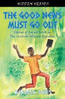 Rebecca Davis - The Good News Must Go Out: True Stories of God at Work in the Central African Republic (Hidden Heroes) - 9781845506285 - V9781845506285