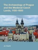 Jan Klapste - The Archaeology of Prague and the Medieval Czech Lands, 1100-1600 (Studies in the Archaeology of Medieval Europe) - 9781845536336 - V9781845536336