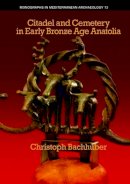 Christoph Bachhuber - Citadel and Cemetery in Early Bronze Age Anatolia - 9781845536480 - V9781845536480