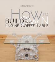 Gergely Bajzath - How to Build Your Own Engine Coffee Table - 9781845848842 - V9781845848842