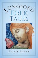 Philip Byrne - Longford Folk Tales - 9781845885205 - 9781845885205