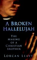 Lorcan Leavy - A Broken Hallelujah: The Making of a Christian Brother - 9781845887391 - KSC0000924