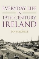 Dr Ian Maxwell - Everyday Life in 19th Century Ireland - 9781845887438 - V9781845887438