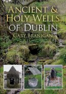 Gary Branigan - Ancient and Holy Wells of Dublin - 9781845887537 - V9781845887537