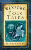 Brendan Nolan - Wexford Folk Tales - 9781845887667 - V9781845887667