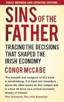 Conor Mccabe - Sins of the Father: Tracing the Decisions That Shaped the Irish Economy - 9781845888176 - V9781845888176