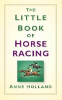 Anne Holland - The Little Book of Horse Racing - 9781845888190 - V9781845888190