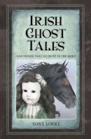 Tony Locke - Irish Ghost Tales: And Things That Go Bump in the Night - 9781845888671 - V9781845888671