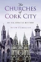 Antoin O´callaghan - The Churches of Cork City: An Illustrated History - 9781845888930 - 9781845888930