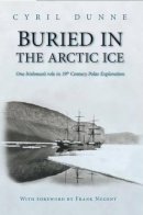 Cyril Dunne - Buried in the Arctic Ice: One Irishman´s Role in 19th Century Polar Exploration - 9781845889456 - V9781845889456