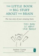 Andrew Curran - The Little Book of Big Stuff about the Brain: The true story of your amazing brain - 9781845900854 - V9781845900854