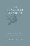 Graeme Fife - The Beautiful Machine: A Life in Cycling, from Tour de France to Cinder Hill - 9781845962418 - V9781845962418