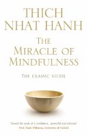Thich Nhat Hanh - The Miracle Of Mindfulness: The Classic Guide to Meditation by the World´s Most Revered Master - 9781846041068 - V9781846041068