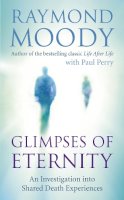 Dr Raymond Moody - Glimpses of Eternity: An investigation into shared death experiences - 9781846042539 - V9781846042539