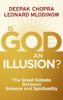 Dr Deepak Chopra - Is God an Illusion?: The Great Debate Between Science and Spirituality - 9781846043055 - V9781846043055