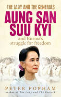 Peter Popham - The Lady and the Generals: Aung San Suu Kyi and Burma´s struggle for freedom - 9781846043734 - V9781846043734