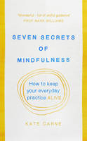 Kate Carne - Seven Secrets of Mindfulness: How to keep your everyday practice alive - 9781846045042 - V9781846045042