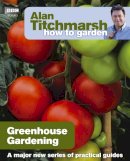 Alan Titchmarsh - Alan Titchmarsh How to Garden: Greenhouse Gardening - 9781846074042 - 9781846074042