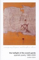 Jonathan Mayhew - The Twilight of the Avant-garde. Spanish Poetry, 1980-2000.  - 9781846311833 - V9781846311833
