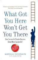 Marshall Goldsmith - What Got You Here Won't Get You There: How successful people become even more successful - 9781846681370 - V9781846681370