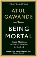 Atul Gawande - Being Mortal: Illness, Medicine and What Matters in the End - 9781846685828 - V9781846685828