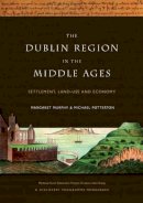 Murphy, Margaret; Potterton, Michael - The Dublin Region in the Middle Ages: Settlement, Land-Use and Economy - 9781846822667 - KEX0282644