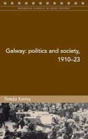 Tomas Kenny - Galway: Politics and Society, 1910-23 (Maynooth Studies in Local History) - 9781846822933 - KEX0276681