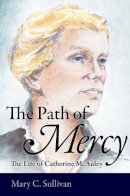 Mary C. Sullivan - The Path of Mercy: The Life of Catherine McAuley - 9781846823206 - 9781846823206