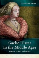 Katharine Simms - Gaelic Ulster in the Middle Ages: History, culture and society (Trinity Medieval Ireland Series) - 9781846827938 - 9781846827938