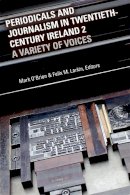 Mark 0´Brien - Periodicals and Journalism in Twentieth-Century Ireland 2: A variety of voices - 9781846828621 - 9781846828621