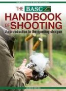 British Association For Shooting Conservation - BASC Handbook of Shooting: An Introduction to the Sporting Shotgun - 9781846892486 - V9781846892486