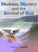 Isabel Clarke - Madness, Mystery and the Survival of God - 9781846941474 - V9781846941474