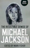 Mark Fisher - The Resistible Demise of Michael Jackson - 9781846943485 - V9781846943485