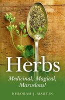 Deborah Martin - Herbs: Medicinal, Magical, Marvelous! - 9781846943720 - V9781846943720