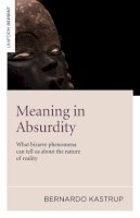 Bernardo Kastrup - Meaning in Absurdity - 9781846948596 - V9781846948596