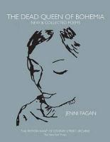 Dr Jenni Fagan - The Dead Queen of Bohemia: New & Collected Poems - 9781846973390 - V9781846973390